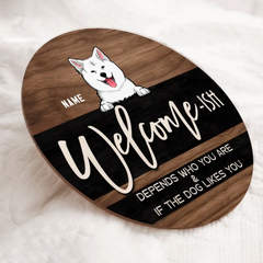 Welcome Ish Hängt davon ab, wer Sie sind und ob die Hunde Sie mögen, Holz- und schwarzer Hintergrund, personalisiertes Türschild für Hunde